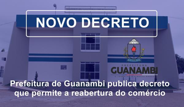 Prefeitura de Guanambi publica decreto com critérios da reabertura do comércio; cuidados devem ser observados e serão fiscalizados.