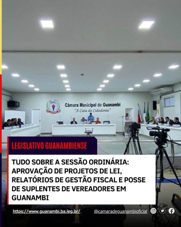 Tudo sobre a Sessão Ordinária: Aprovação de Projetos de Lei, Relatórios de Gestão Fiscal e Posse de Suplentes de Vereadores em Guanambi.